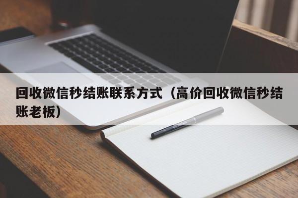 回收微信秒结账联系方式（高价回收微信秒结账老板）